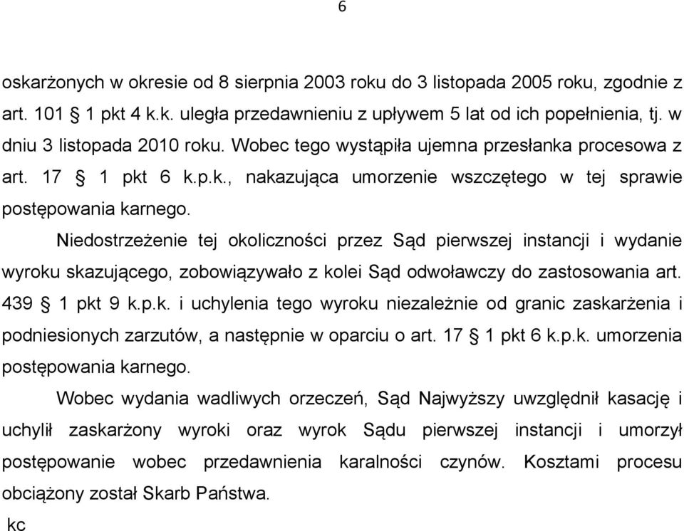 Niedostrzeżenie tej okoliczności przez Sąd pierwszej instancji i wydanie wyroku skazującego, zobowiązywało z kolei Sąd odwoławczy do zastosowania art. 439 1 pkt 9 k.p.k. i uchylenia tego wyroku niezależnie od granic zaskarżenia i podniesionych zarzutów, a następnie w oparciu o art.