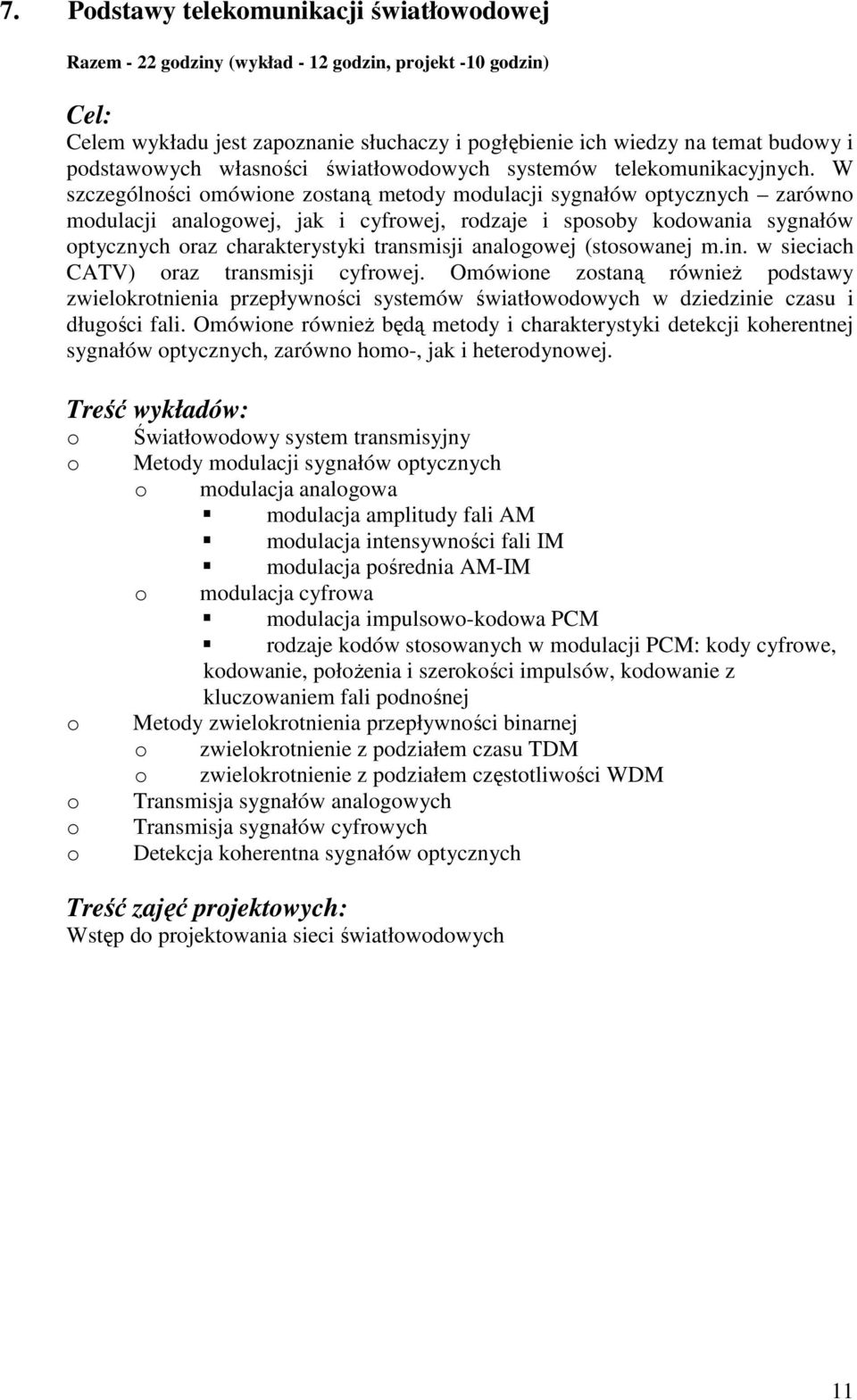W szczególności omówione zostaną metody modulacji sygnałów optycznych zarówno modulacji analogowej, jak i cyfrowej, rodzaje i sposoby kodowania sygnałów optycznych oraz charakterystyki transmisji