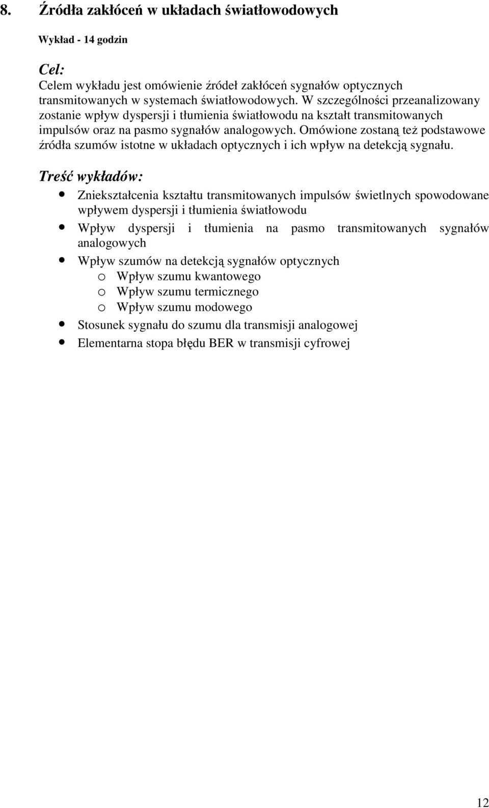 Omówione zostaną teŝ podstawowe źródła szumów istotne w układach optycznych i ich wpływ na detekcją sygnału.