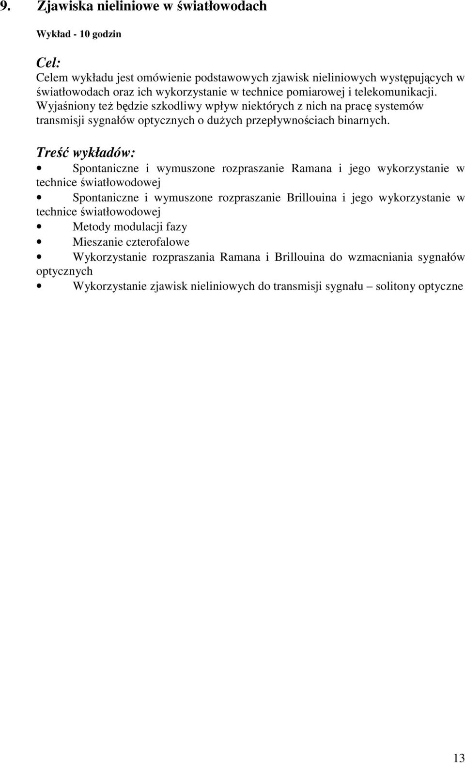 Spontaniczne i wymuszone rozpraszanie Ramana i jego wykorzystanie w technice światłowodowej Spontaniczne i wymuszone rozpraszanie Brillouina i jego wykorzystanie w technice światłowodowej