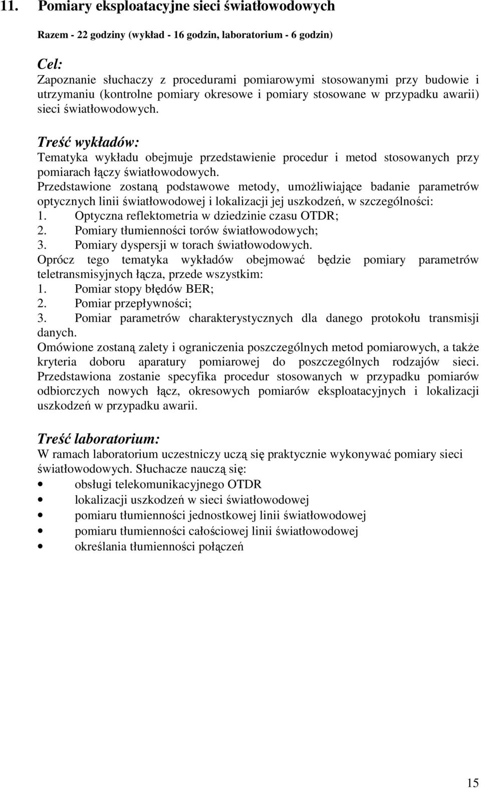 Przedstawione zostaną podstawowe metody, umoŝliwiające badanie parametrów optycznych linii światłowodowej i lokalizacji jej uszkodzeń, w szczególności: 1.