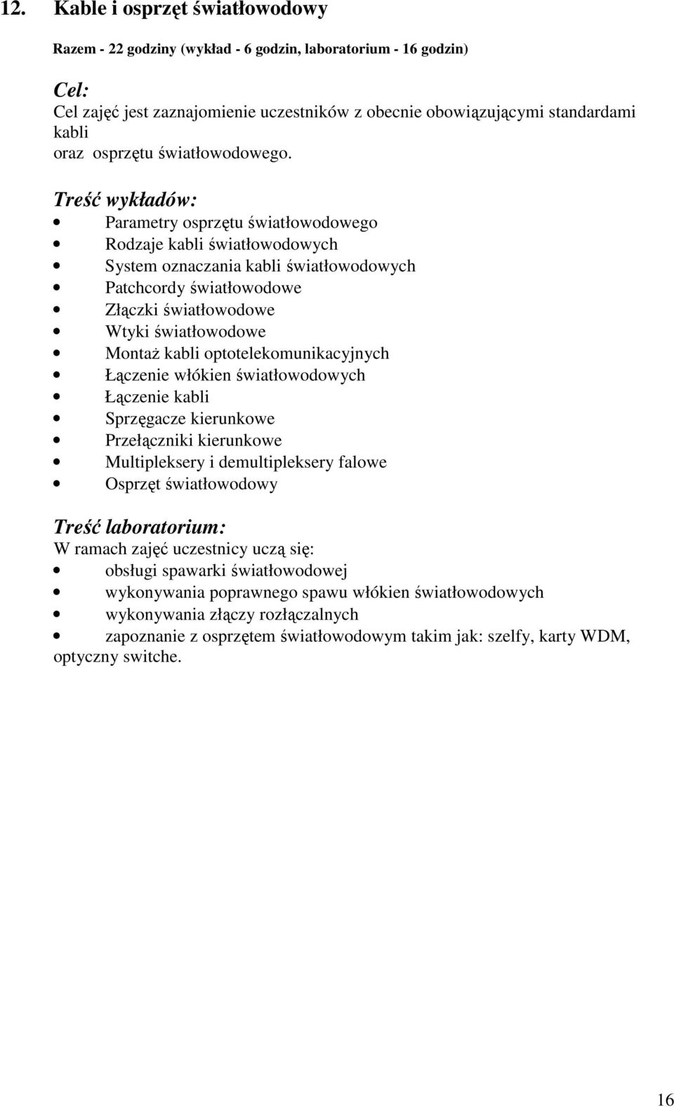 Parametry osprzętu światłowodowego Rodzaje kabli światłowodowych System oznaczania kabli światłowodowych Patchcordy światłowodowe Złączki światłowodowe Wtyki światłowodowe MontaŜ kabli