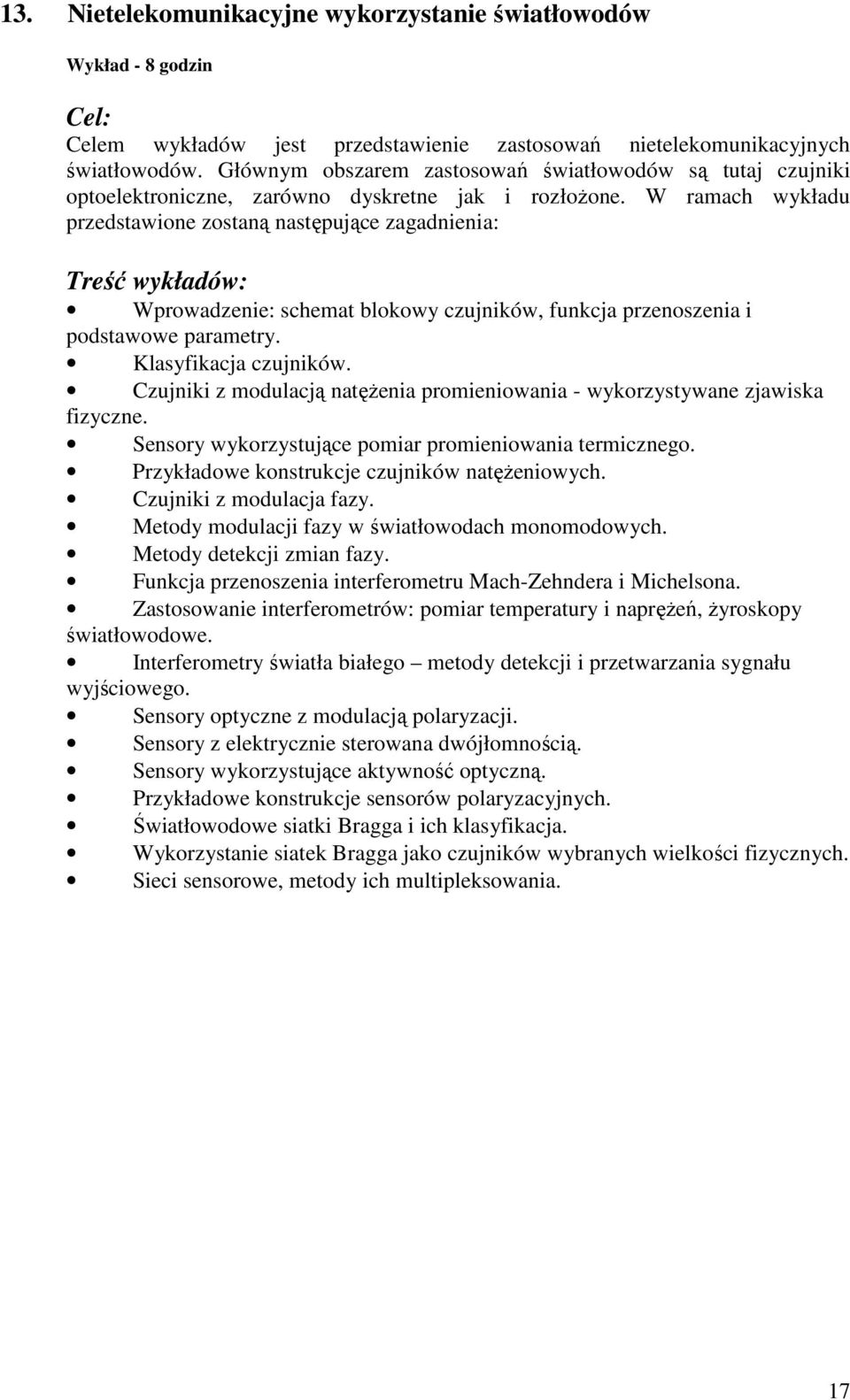 W ramach wykładu przedstawione zostaną następujące zagadnienia: Wprowadzenie: schemat blokowy czujników, funkcja przenoszenia i podstawowe parametry. Klasyfikacja czujników.