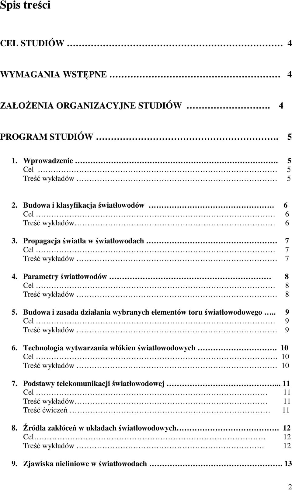 Budowa i zasada działania wybranych elementów toru światłowodowego.. 9 Cel 9 Treść wykładów 9 6. Technologia wytwarzania włókien światłowodowych. 10 Cel. 10 Treść wykładów 10 7.