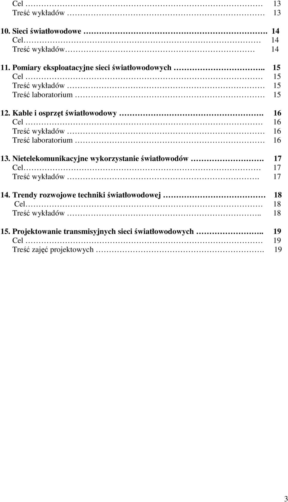 16 Cel 16 Treść wykładów 16 Treść laboratorium 16 13. Nietelekomunikacyjne wykorzystanie światłowodów. 17 Cel 17 Treść wykładów.