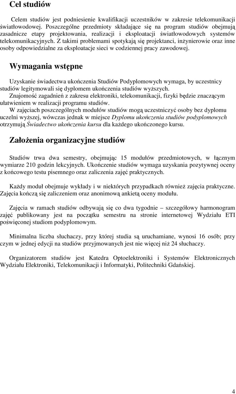 Z takimi problemami spotykają się projektanci, inŝynierowie oraz inne osoby odpowiedzialne za eksploatacje sieci w codziennej pracy zawodowej.