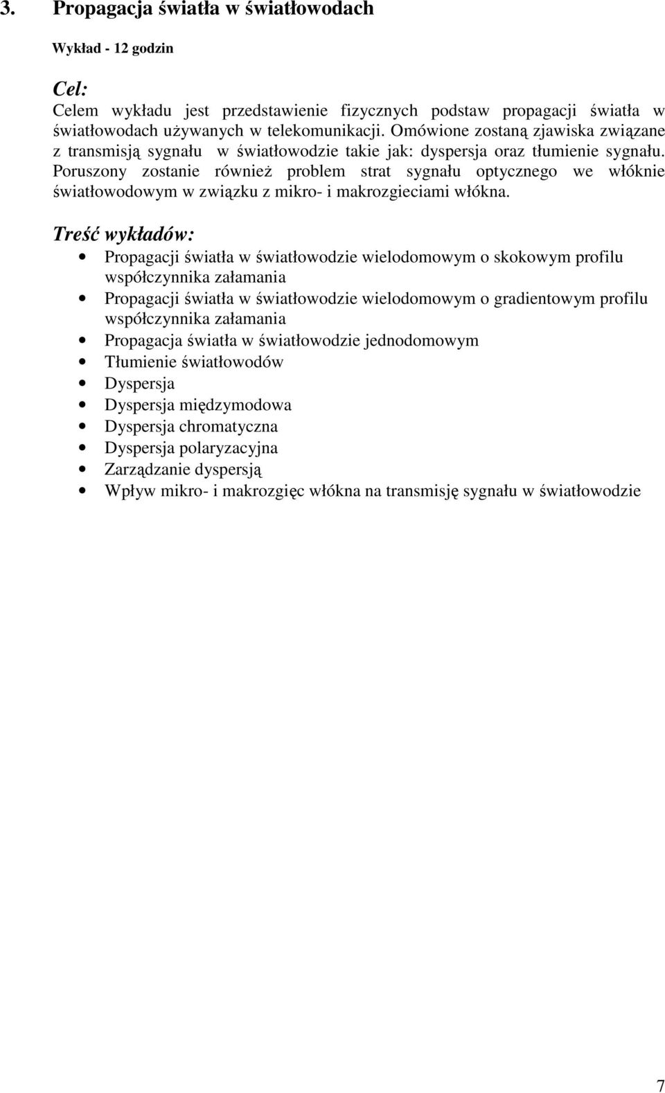 Poruszony zostanie równieŝ problem strat sygnału optycznego we włóknie światłowodowym w związku z mikro- i makrozgieciami włókna.