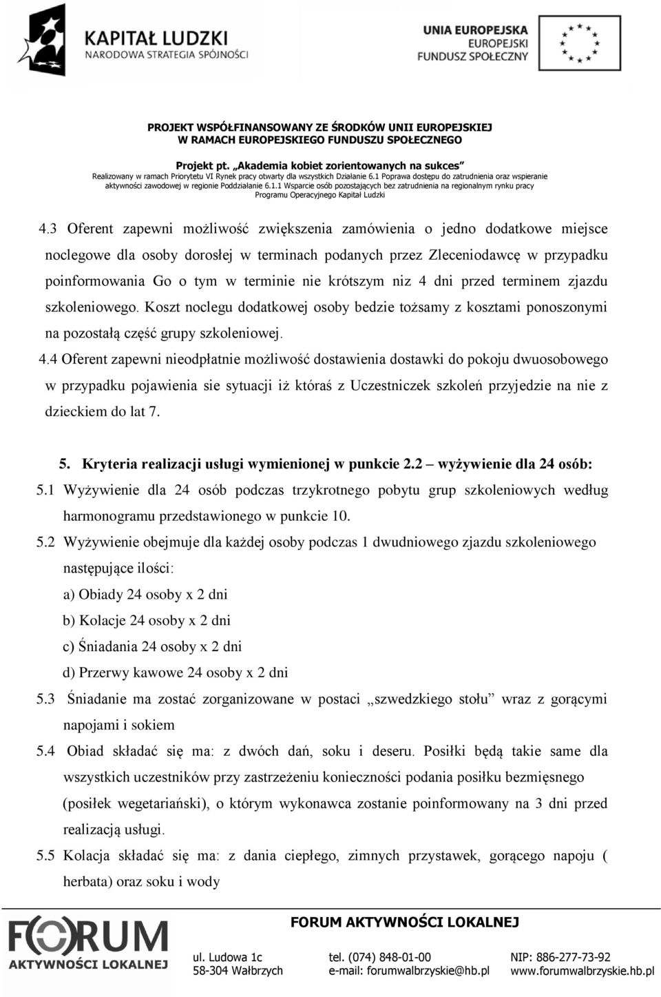 dni przed terminem zjazdu szkoleniowego. Koszt noclegu dodatkowej osoby bedzie tożsamy z kosztami ponoszonymi na pozostałą część grupy szkoleniowej. 4.