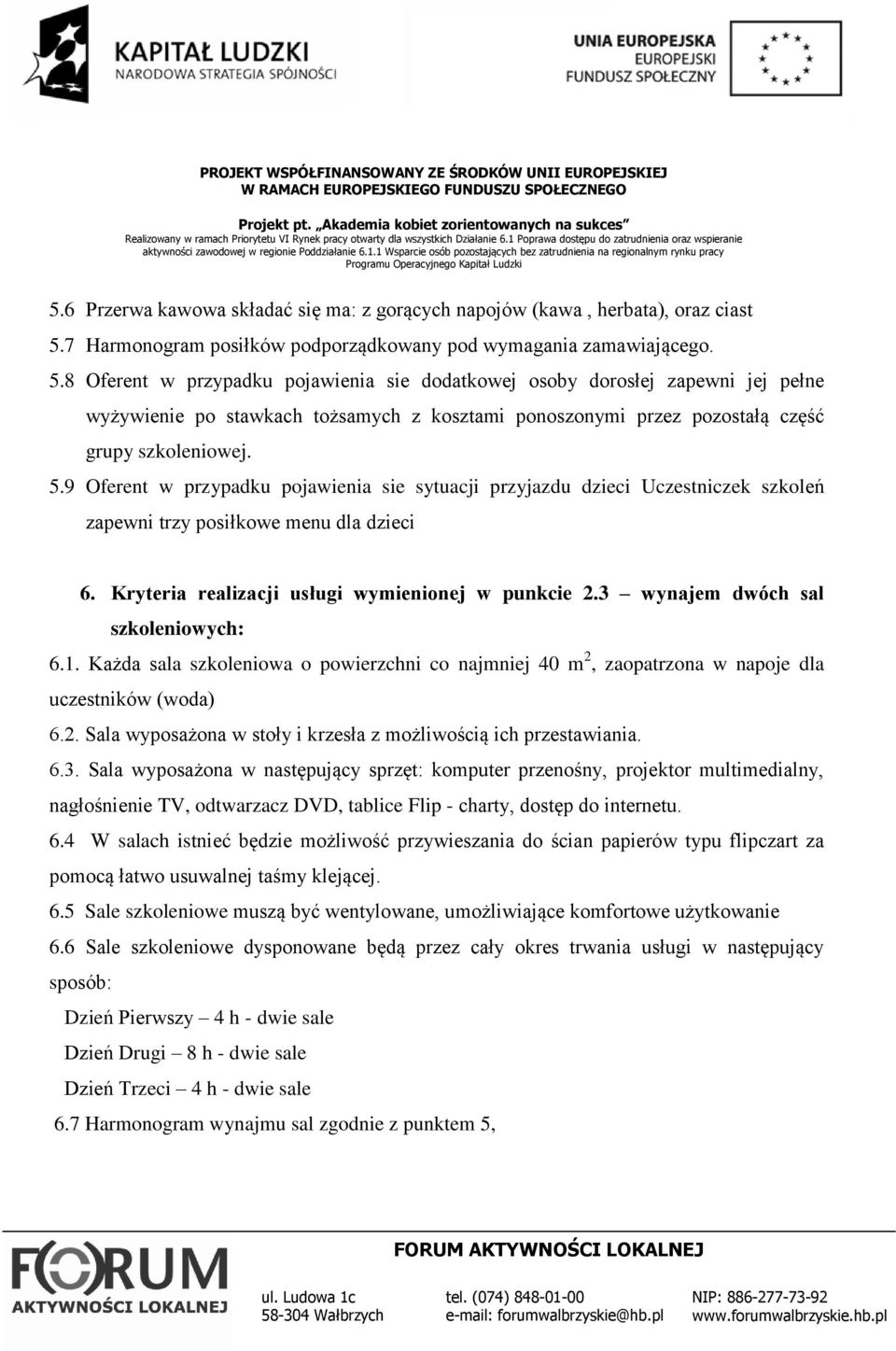 8 Oferent w przypadku pojawienia sie dodatkowej osoby dorosłej zapewni jej pełne wyżywienie po stawkach tożsamych z kosztami ponoszonymi przez pozostałą część grupy szkoleniowej. 5.