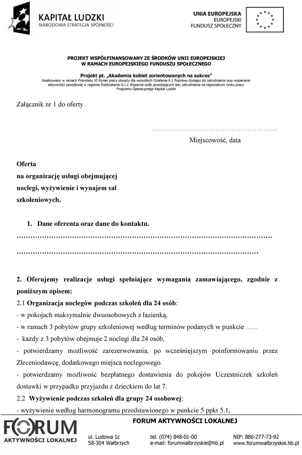 1 Organizacja noclegów podczas szkoleń dla 24 osób: - w pokojach maksymalnie dwuosobowych z łazienką, - w ramach 3 pobytów grupy szkoleniowej według terminów podanych w punkcie.