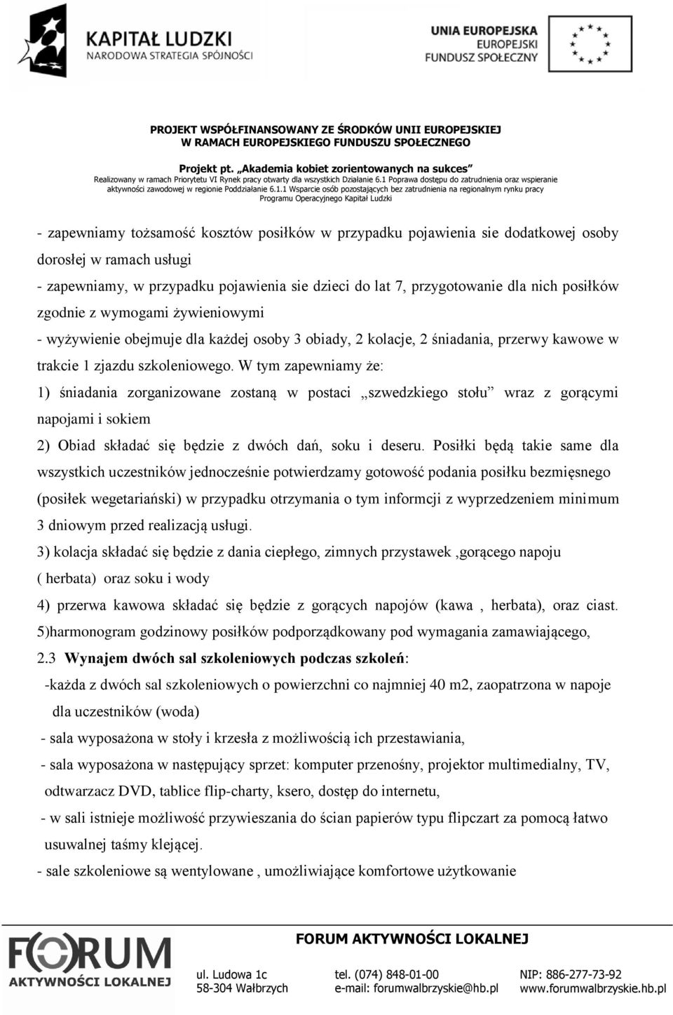 W tym zapewniamy że: 1) śniadania zorganizowane zostaną w postaci szwedzkiego stołu wraz z gorącymi napojami i sokiem 2) Obiad składać się będzie z dwóch dań, soku i deseru.