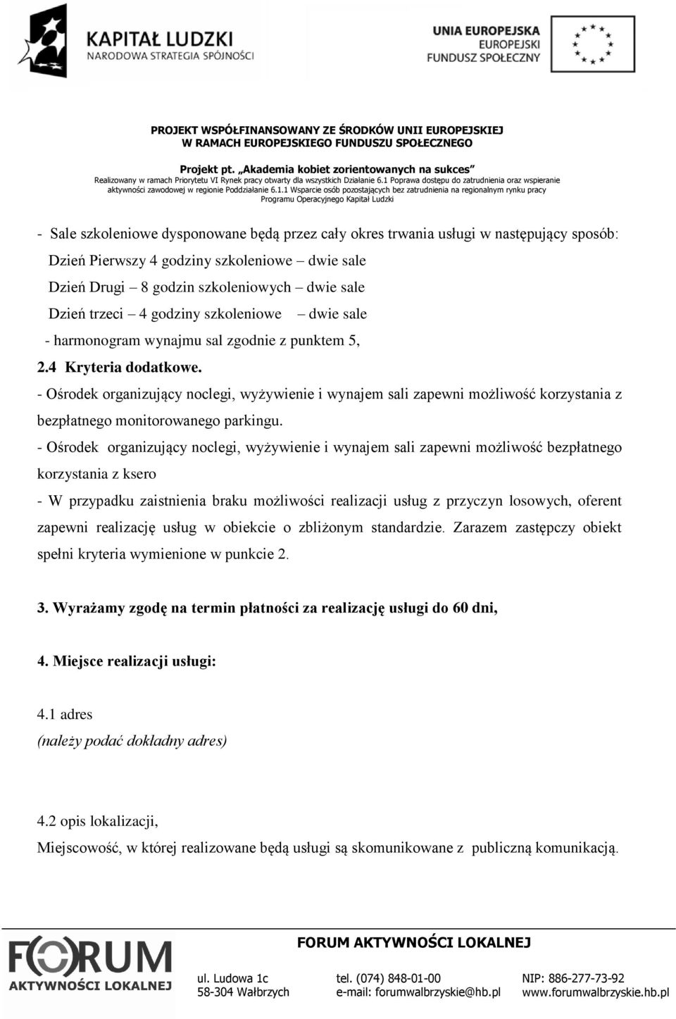 - Ośrodek organizujący noclegi, wyżywienie i wynajem sali zapewni możliwość korzystania z bezpłatnego monitorowanego parkingu.