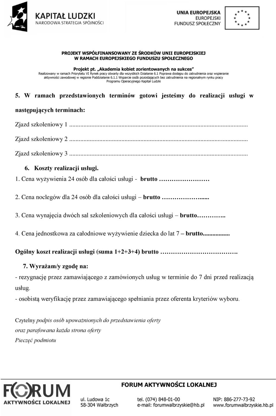 Cena jednostkowa za całodniowe wyżywienie dziecka do lat 7 brutto... Ogólny koszt realizacji usługi (suma 1+2+3+4) brutto. 7. Wyrażam/y zgodę na: - rezygnację przez zamawiającego z zamówionych usług w terminie do 7 dni przed realizacją usług.