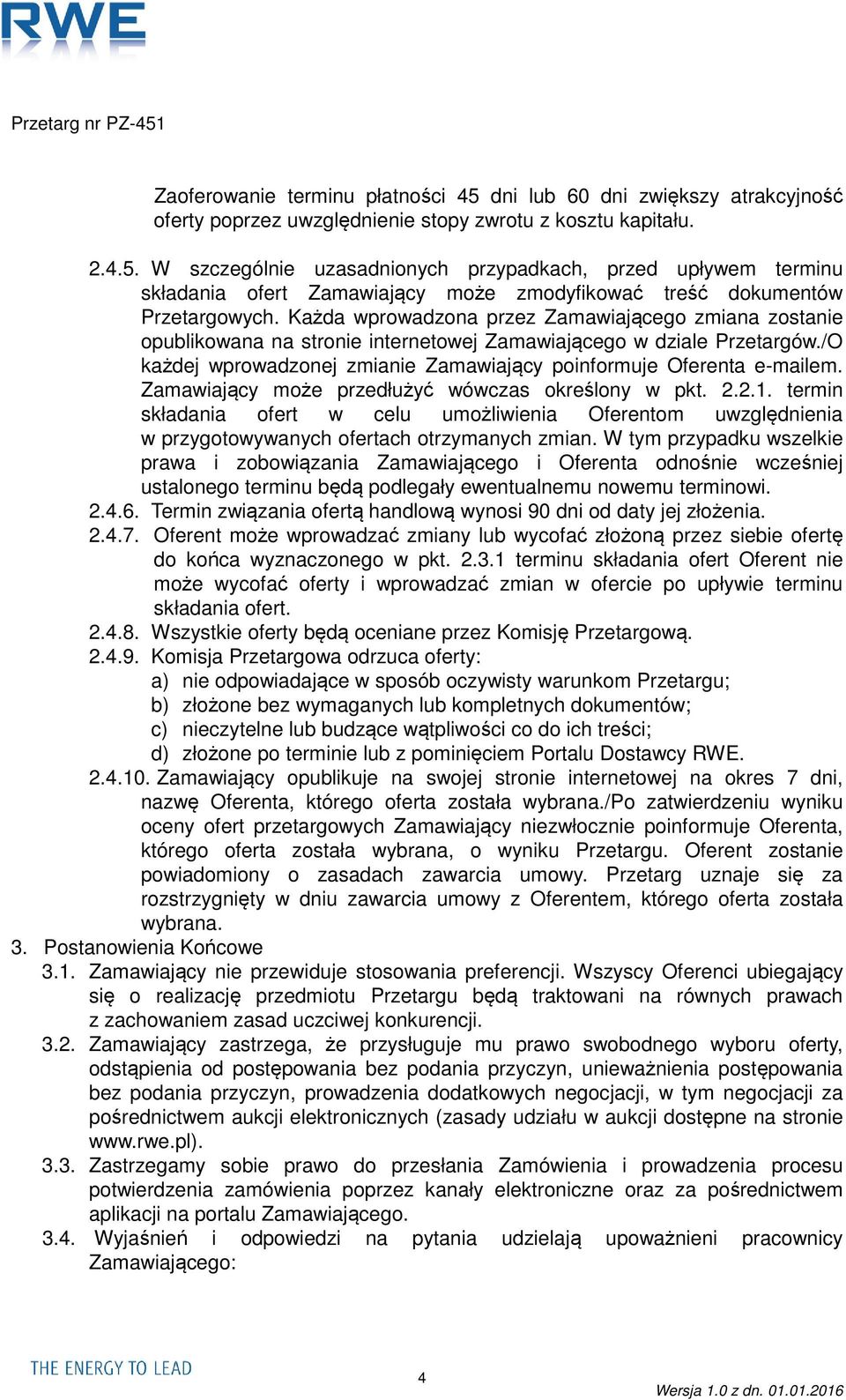 Zamawiający może przedłużyć wówczas określony w pkt. 2.2.1. termin składania ofert w celu umożliwienia Oferentom uwzględnienia w przygotowywanych ofertach otrzymanych zmian.