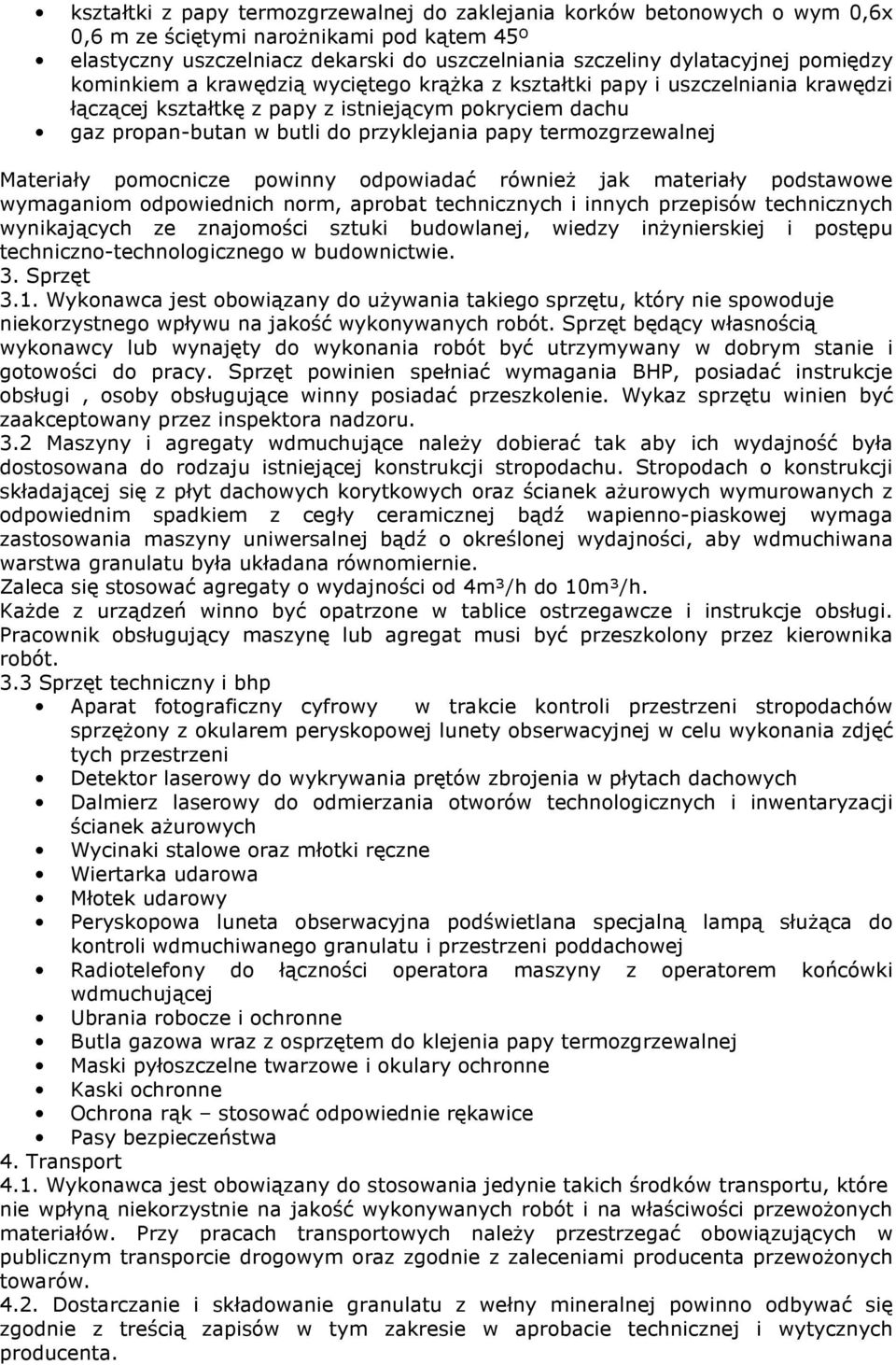 termozgrzewalnej Materiały pomocnicze powinny odpowiadać również jak materiały podstawowe wymaganiom odpowiednich norm, aprobat technicznych i innych przepisów technicznych wynikających ze znajomości