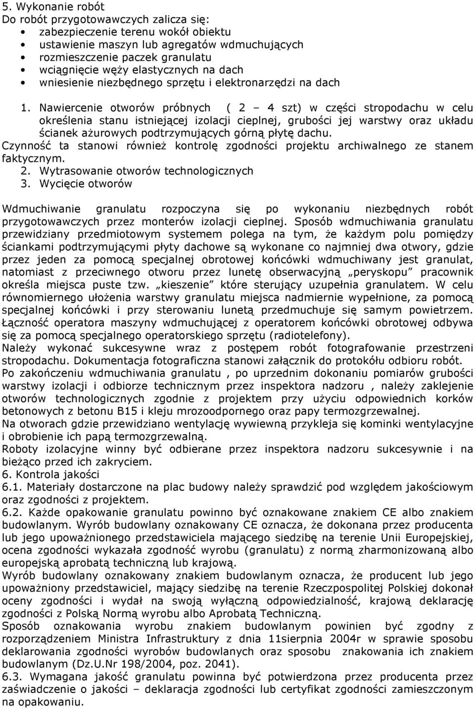 Nawiercenie otworów próbnych ( 2 4 szt) w części stropodachu w celu określenia stanu istniejącej izolacji cieplnej, grubości jej warstwy oraz układu ścianek ażurowych podtrzymujących górną płytę