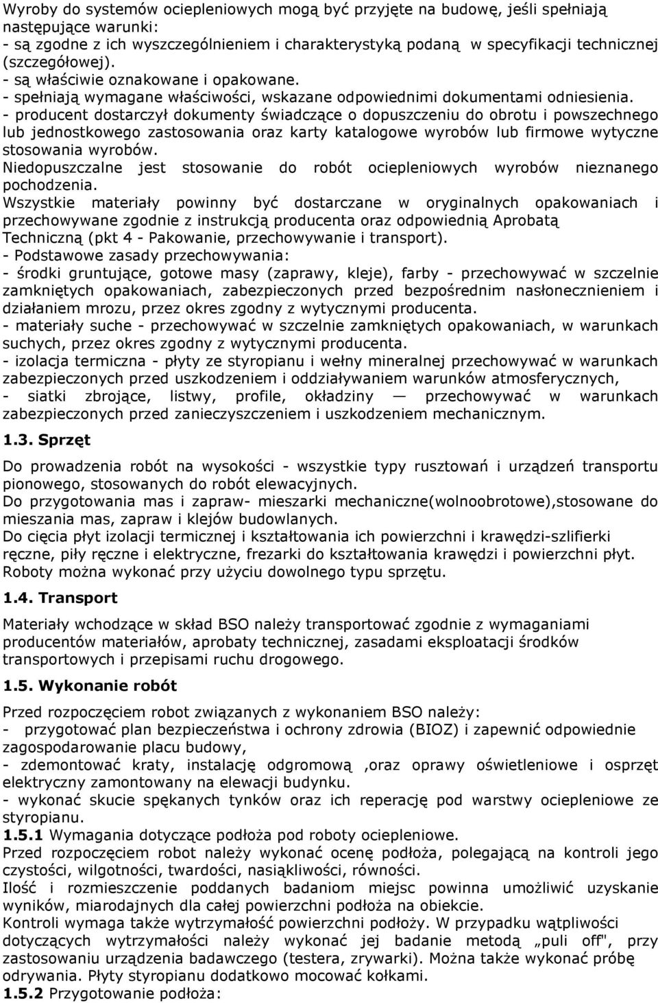 - producent dostarczył dokumenty świadczące o dopuszczeniu do obrotu i powszechnego lub jednostkowego zastosowania oraz karty katalogowe wyrobów lub firmowe wytyczne stosowania wyrobów.
