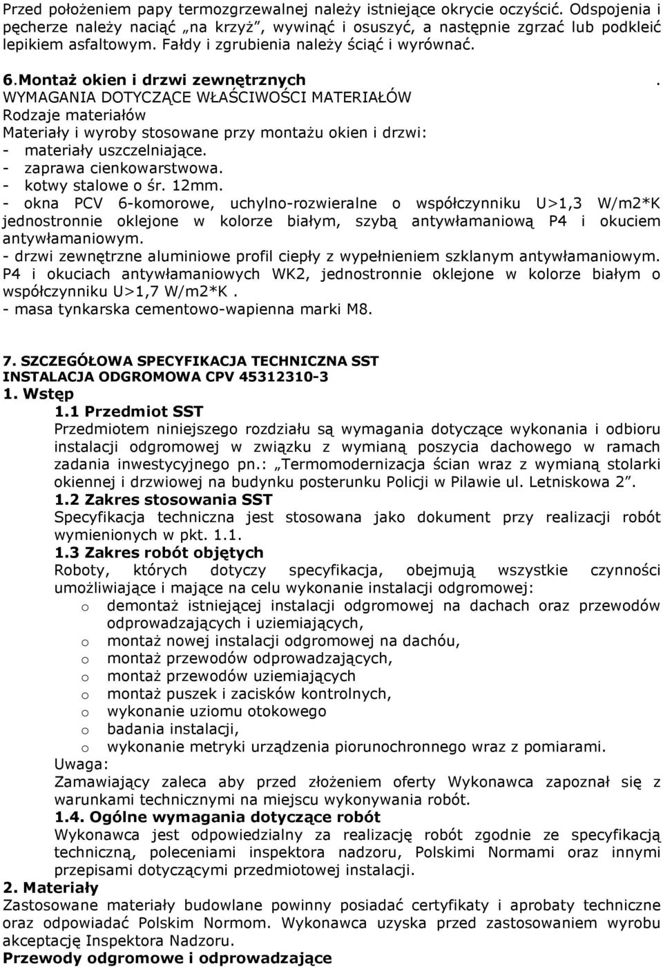 WYMAGANIA DOTYCZĄCE WŁAŚCIWOŚCI MATERIAŁÓW Rodzaje materiałów Materiały i wyroby stosowane przy montażu okien i drzwi: - materiały uszczelniające. - zaprawa cienkowarstwowa. - kotwy stalowe o śr.