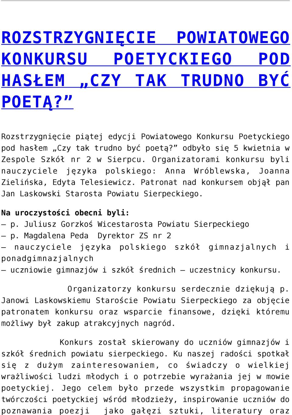 Patronat nad konkursem objął pan Jan Laskowski Starosta Powiatu Sierpeckiego. Na uroczystości obecni byli: p. Juliusz Gorzkoś Wicestarosta Powiatu Sierpeckiego p.