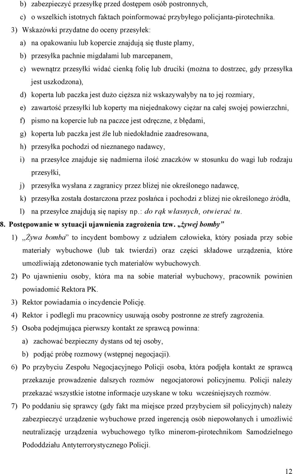 (można to dostrzec, gdy przesyłka jest uszkodzona), d) koperta lub paczka jest dużo cięższa niż wskazywałyby na to jej rozmiary, e) zawartość przesyłki lub koperty ma niejednakowy ciężar na całej