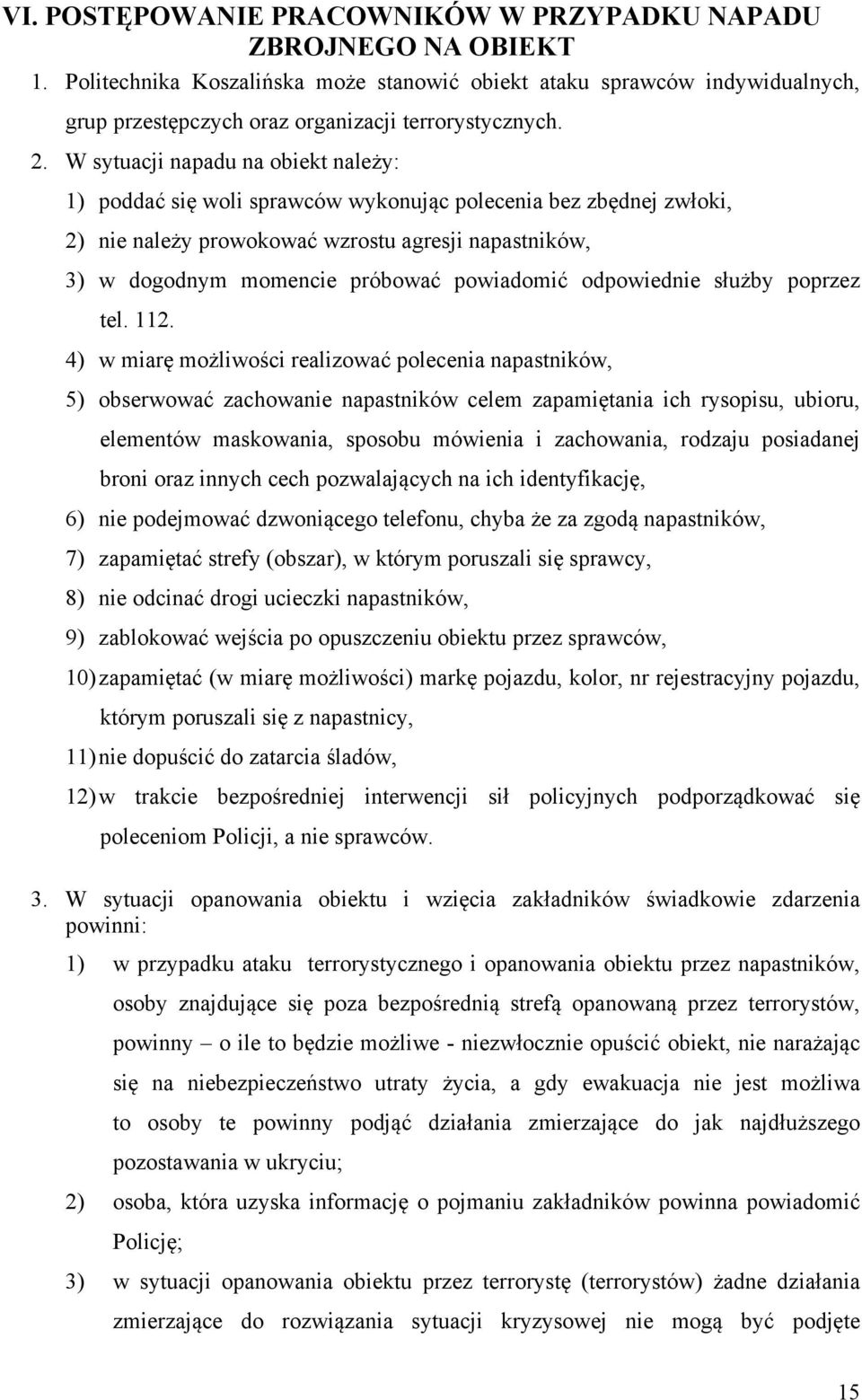 W sytuacji napadu na obiekt należy: 1) poddać się woli sprawców wykonując polecenia bez zbędnej zwłoki, 2) nie należy prowokować wzrostu agresji napastników, 3) w dogodnym momencie próbować