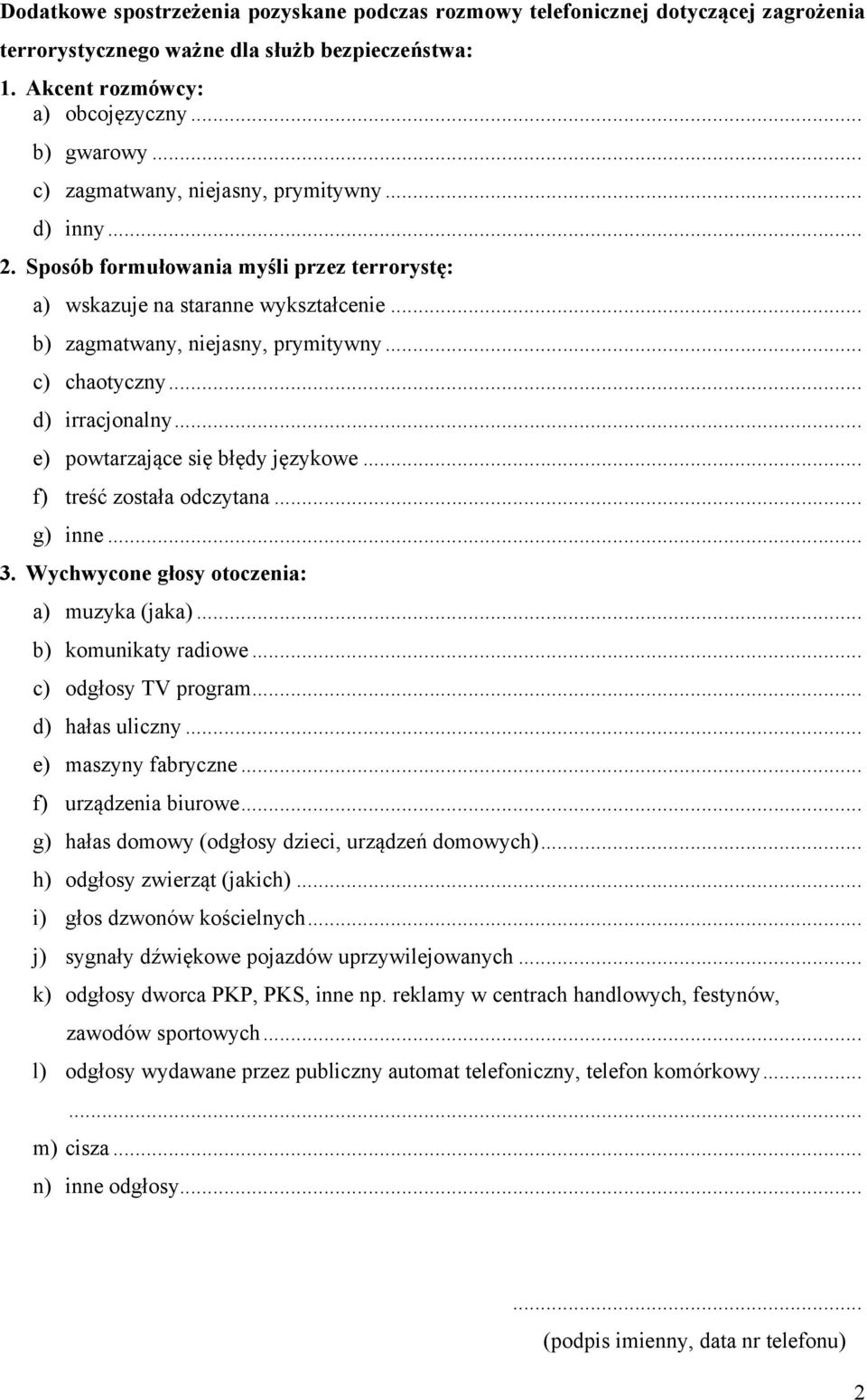 .. d) irracjonalny... e) powtarzające się błędy językowe... f) treść została odczytana... g) inne... 3. Wychwycone głosy otoczenia: a) muzyka (jaka)... b) komunikaty radiowe... c) odgłosy TV program.