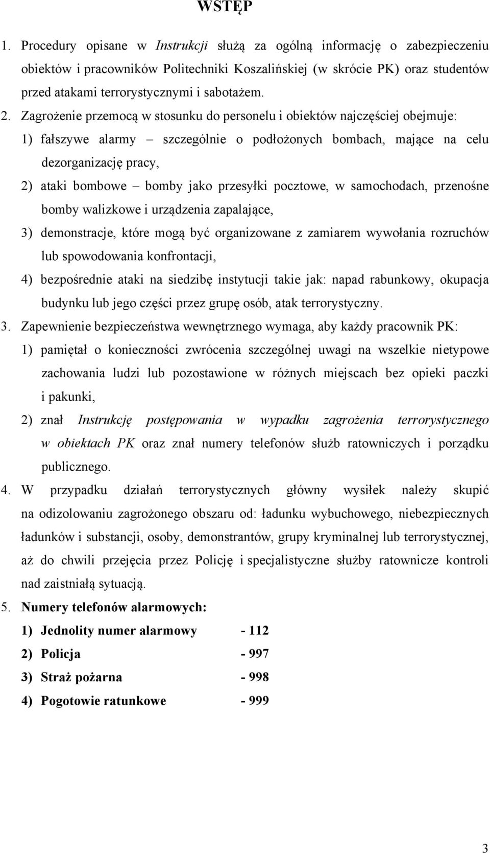 2. Zagrożenie przemocą w stosunku do personelu i obiektów najczęściej obejmuje: 1) fałszywe alarmy szczególnie o podłożonych bombach, mające na celu dezorganizację pracy, 2) ataki bombowe bomby jako