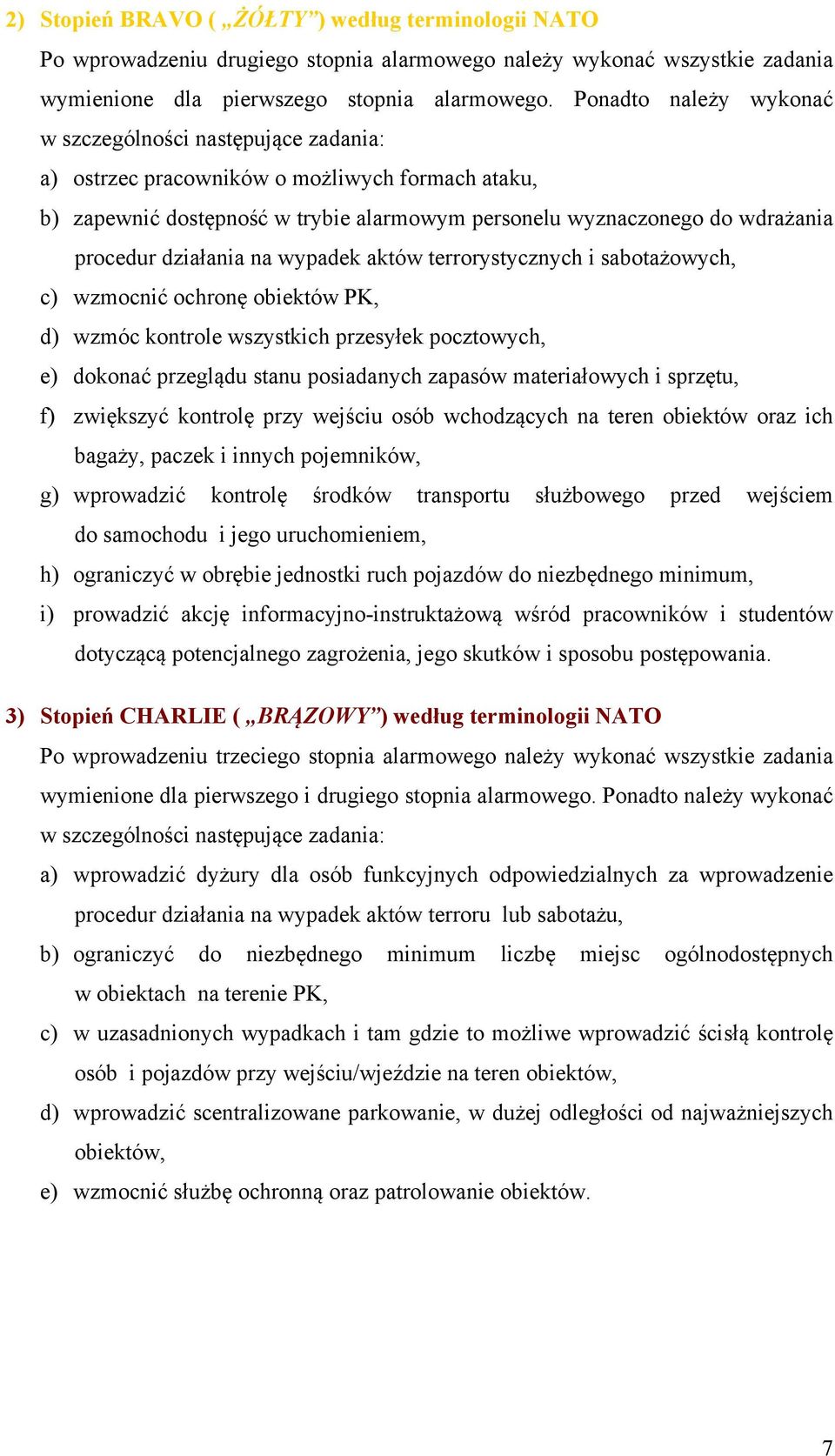 działania na wypadek aktów terrorystycznych i sabotażowych, c) wzmocnić ochronę obiektów PK, d) wzmóc kontrole wszystkich przesyłek pocztowych, e) dokonać przeglądu stanu posiadanych zapasów