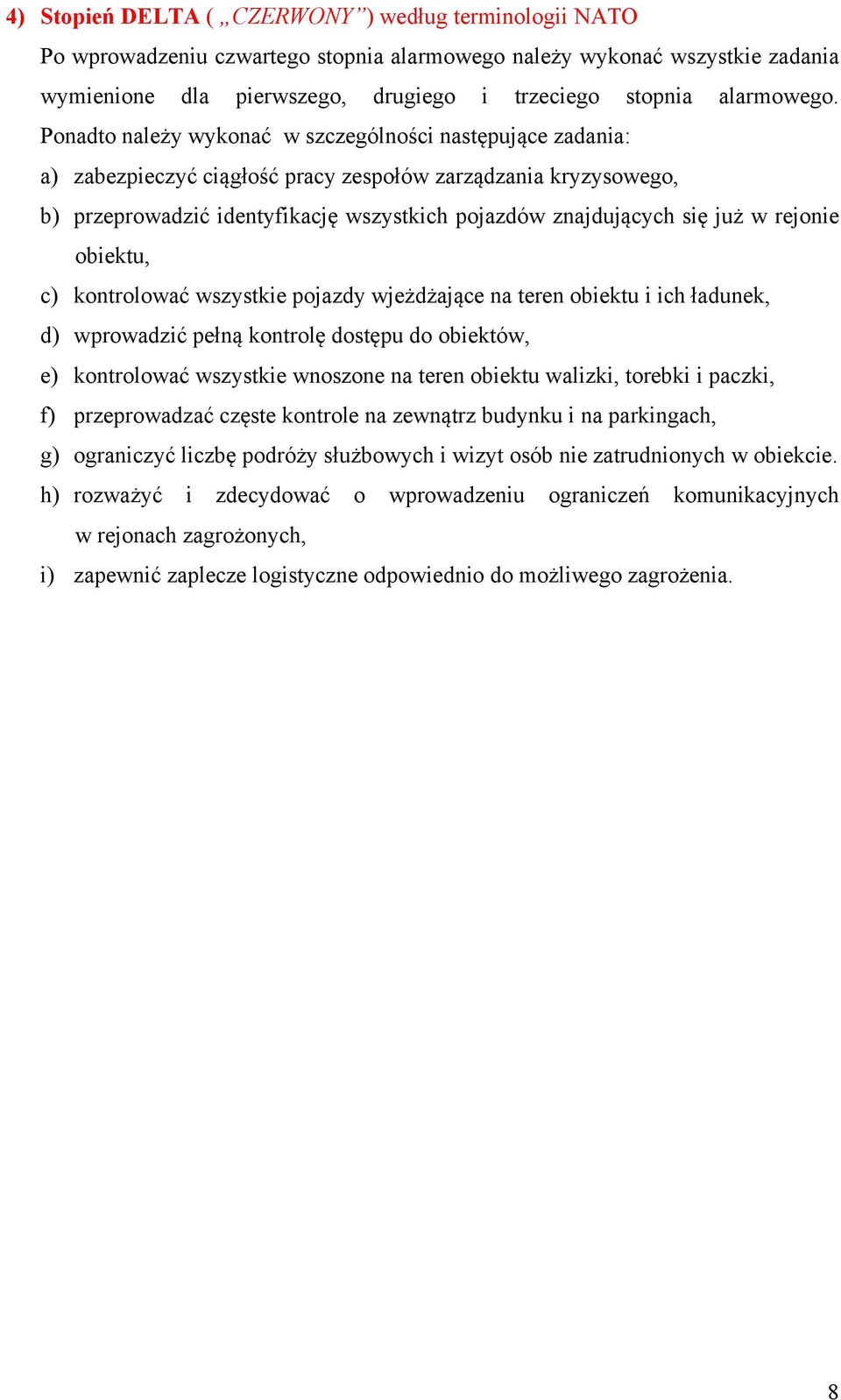 rejonie obiektu, c) kontrolować wszystkie pojazdy wjeżdżające na teren obiektu i ich ładunek, d) wprowadzić pełną kontrolę dostępu do obiektów, e) kontrolować wszystkie wnoszone na teren obiektu