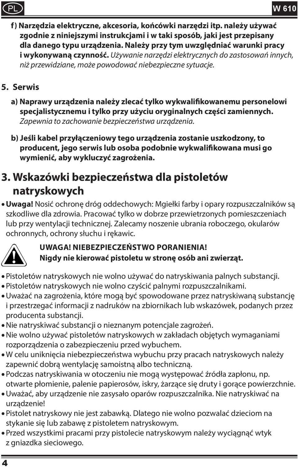 Serwis a) Naprawy urządzenia należy zlecać tylko wykwalifikowanemu personelowi specjalistycznemu i tylko przy użyciu oryginalnych części zamiennych. Zapewnia to zachowanie bezpieczeństwa urządzenia.