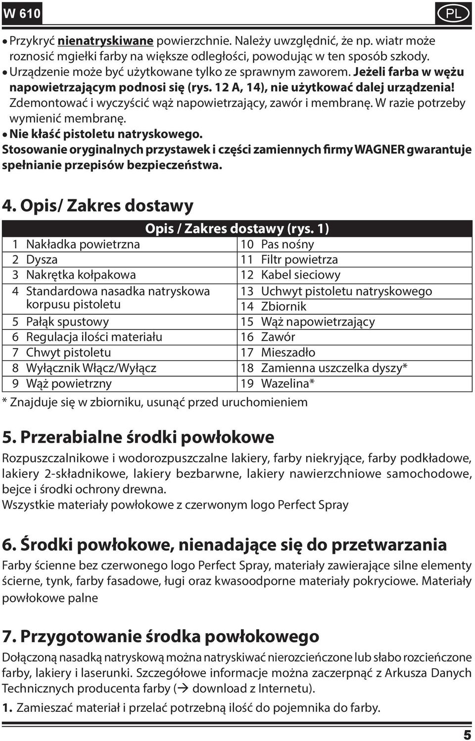 Zdemontować i wyczyścić wąż napowietrzający, zawór i membranę. W razie potrzeby wymienić membranę. Nie kłaść pistoletu natryskowego.