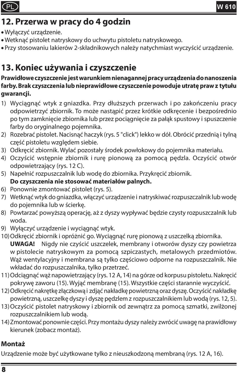 Brak czyszczenia lub nieprawidłowe czyszczenie powoduje utratę praw z tytułu gwarancji. 1) Wyciągnąć wtyk z gniazdka. Przy dłuższych przerwach i po zakończeniu pracy odpowietrzyć zbiornik.