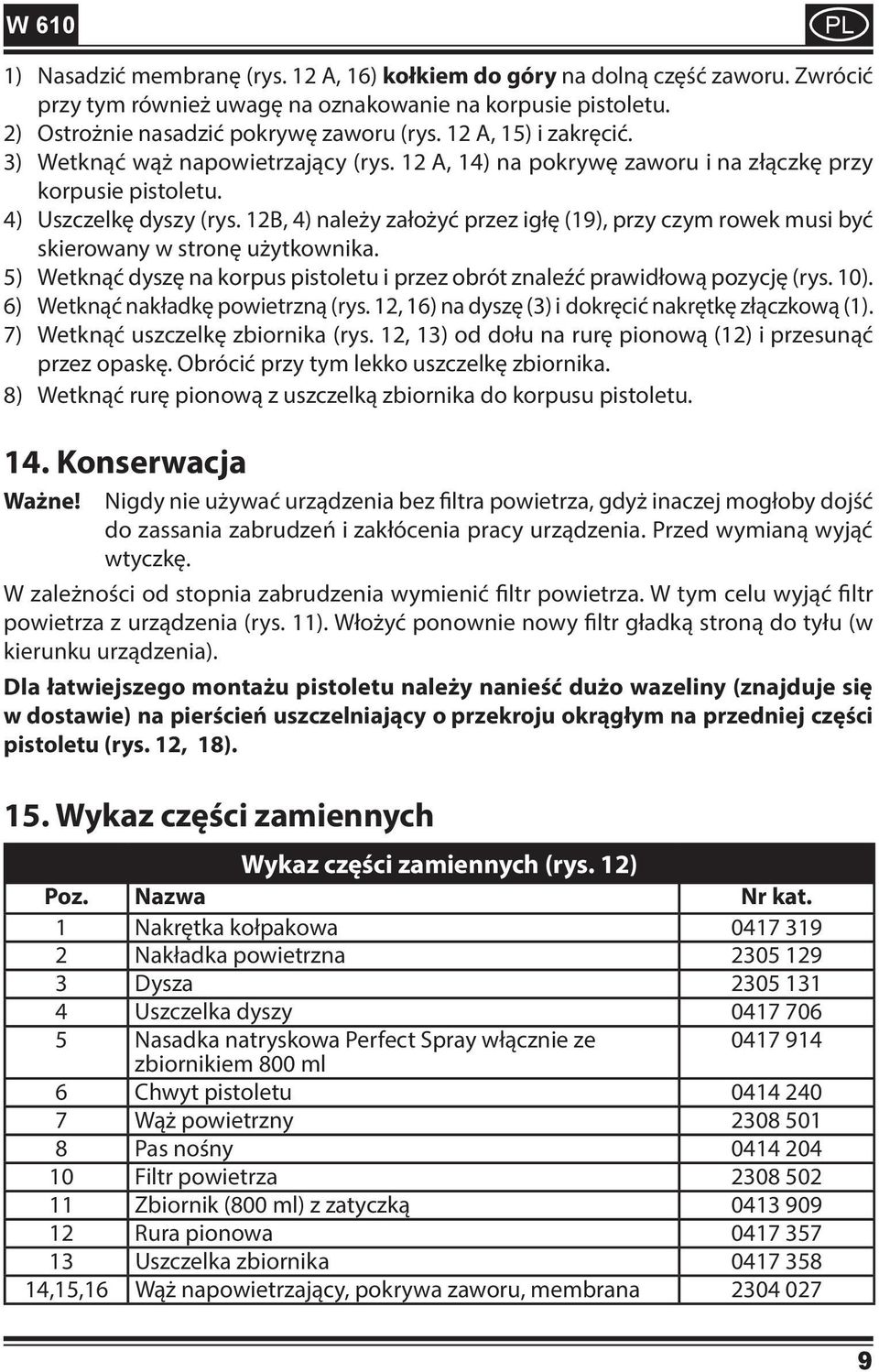 12B, 4) należy założyć przez igłę (19), przy czym rowek musi być skierowany w stronę użytkownika. 5) Wetknąć dyszę na korpus pistoletu i przez obrót znaleźć prawidłową pozycję (rys. 10).