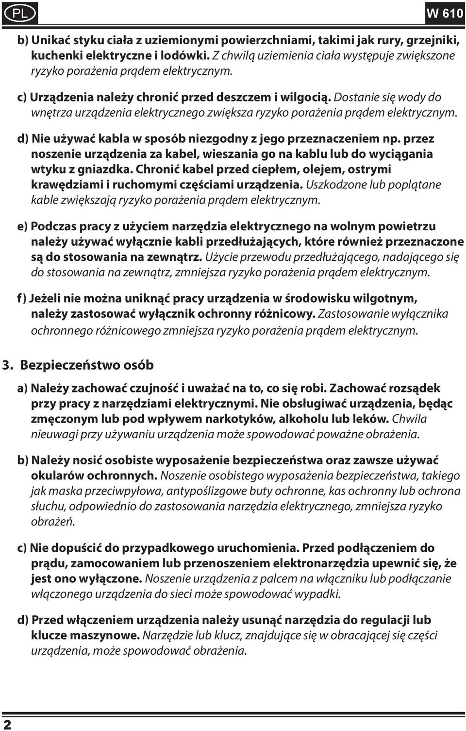 d) Nie używać kabla w sposób niezgodny z jego przeznaczeniem np. przez noszenie urządzenia za kabel, wieszania go na kablu lub do wyciągania wtyku z gniazdka.