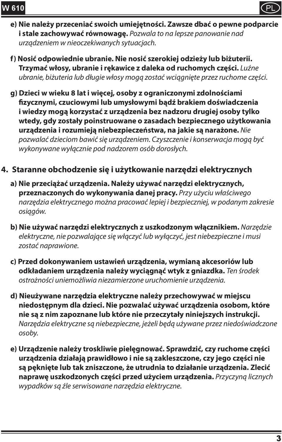 Luźne ubranie, biżuteria lub długie włosy mogą zostać wciągnięte przez ruchome części.