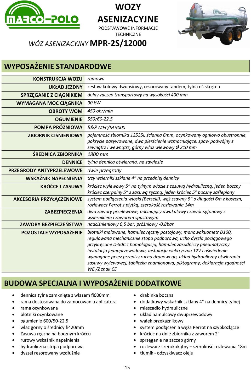 WSKAŹNIK NAPEŁNIENIA trzy wzierniki szklane 4 na przedniej dennicy KRÓDCE I ZASUWY króciec wylewowy 5 na tylnym włazie z zasuwą hydrauliczną, jeden boczny AKCESORIA PRZYŁĄCZENIOWE system podłączenia