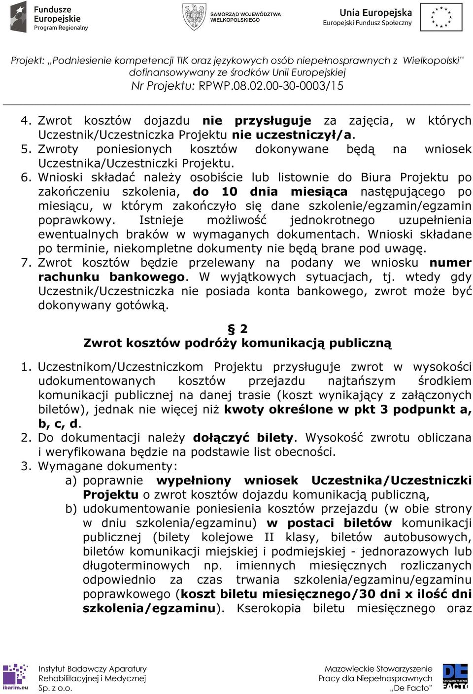 Wnioski składać należy osobiście lub listownie do Biura Projektu po zakończeniu szkolenia, do 10 dnia miesiąca następującego po miesiącu, w którym zakończyło się dane szkolenie/egzamin/egzamin