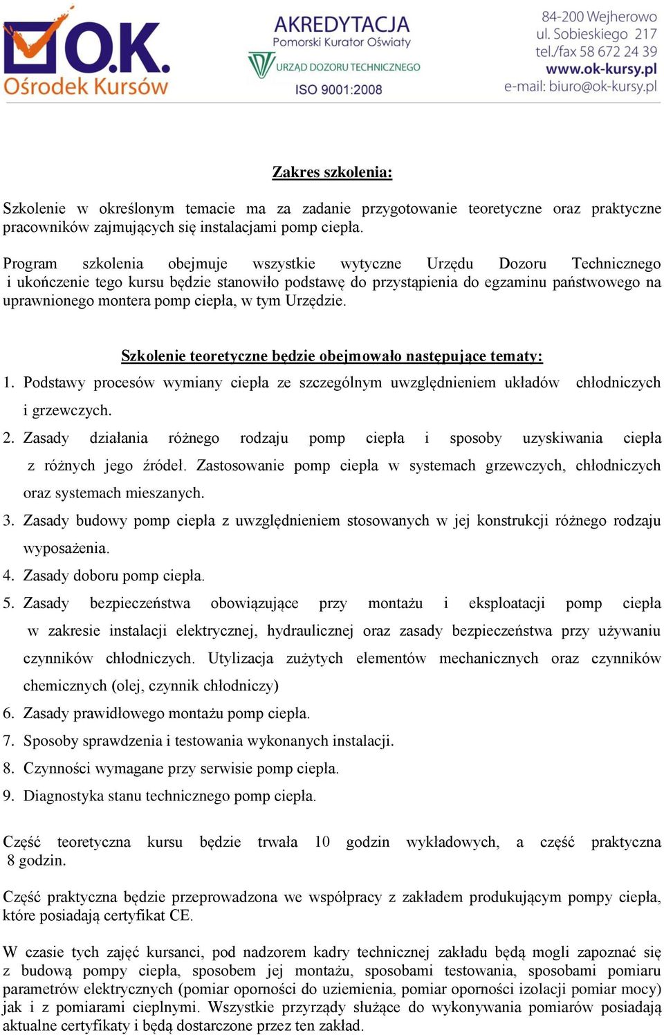 ciepła, w tym Urzędzie. Szkolenie teoretyczne będzie obejmowało następujące tematy: 1. Podstawy procesów wymiany ciepła ze szczególnym uwzględnieniem układów chłodniczych i grzewczych. 2.