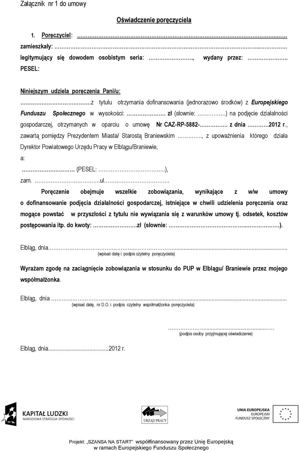 ) na podjęcie działalności gospodarczej, otrzymanych w oparciu o umowę Nr CAZ-RP-5882-. z dnia 2012 r., zawartą pomiędzy Prezydentem Miasta/ Starostą Braniewskim.