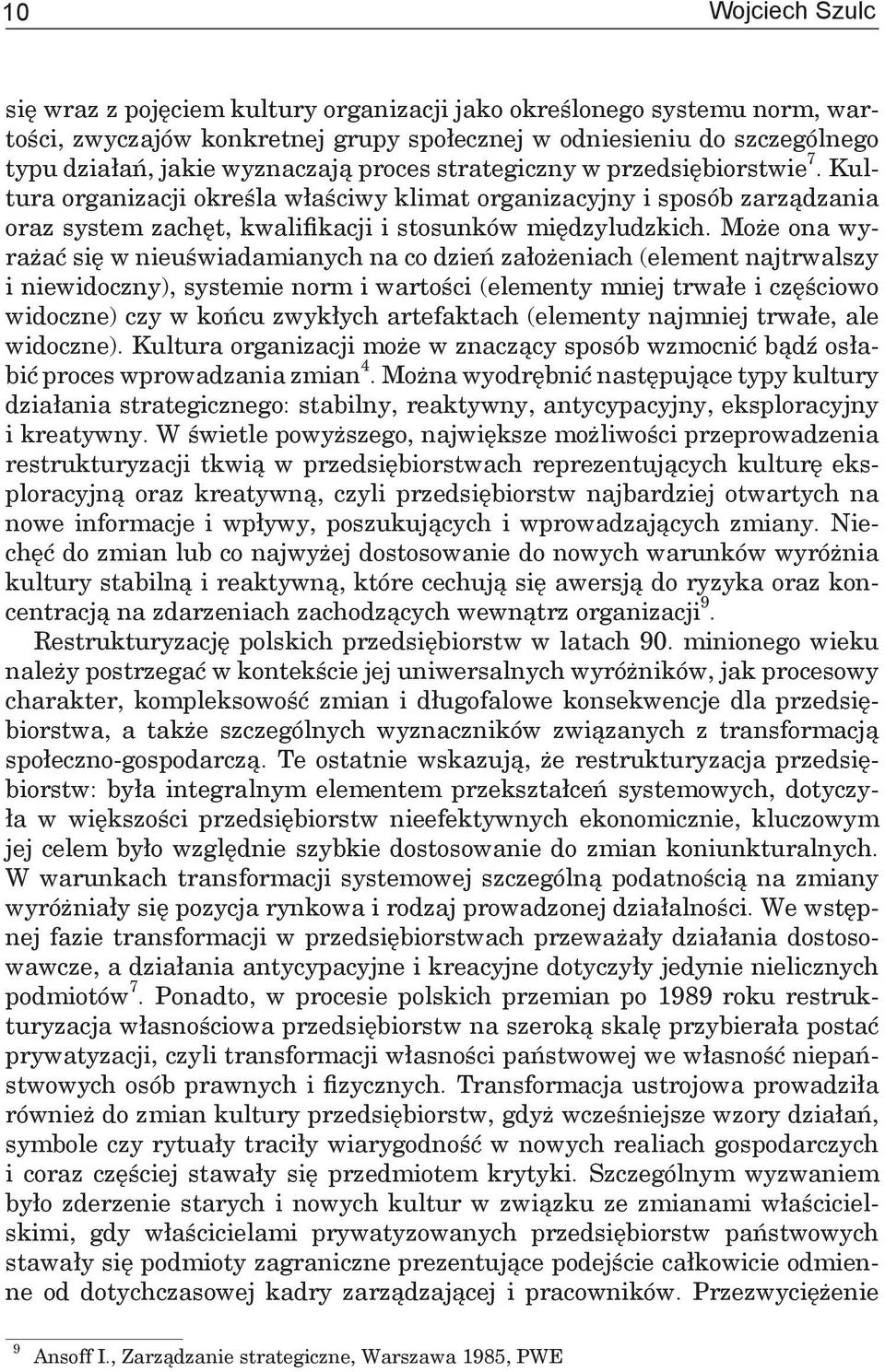 Może ona wyrażać się w nieuświadamianych na co dzień założeniach (element najtrwalszy i niewidoczny), systemie norm i wartości (elementy mniej trwałe i częściowo widoczne) czy w końcu zwykłych