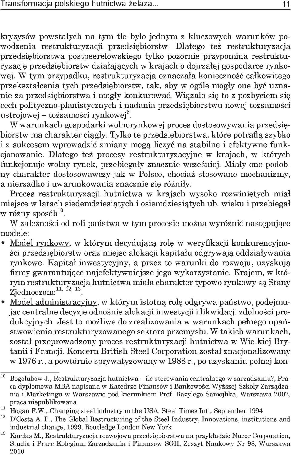 W tym przypadku, restrukturyzacja oznaczała konieczność całkowitego przekształcenia tych przedsiębiorstw, tak, aby w ogóle mogły one być uznanie za przedsiębiorstwa i mogły konkurować.