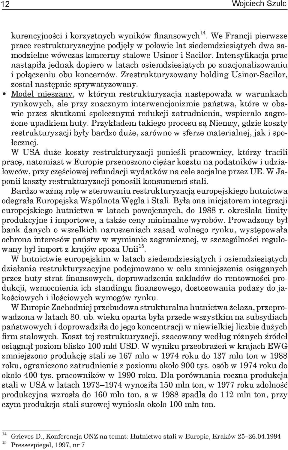 Intensyfikacja prac nastąpiła jednak dopiero w latach osiemdziesiątych po znacjonalizowaniu i połączeniu obu koncernów. Zrestrukturyzowany holding Usinor-Sacilor, został następnie sprywatyzowany.