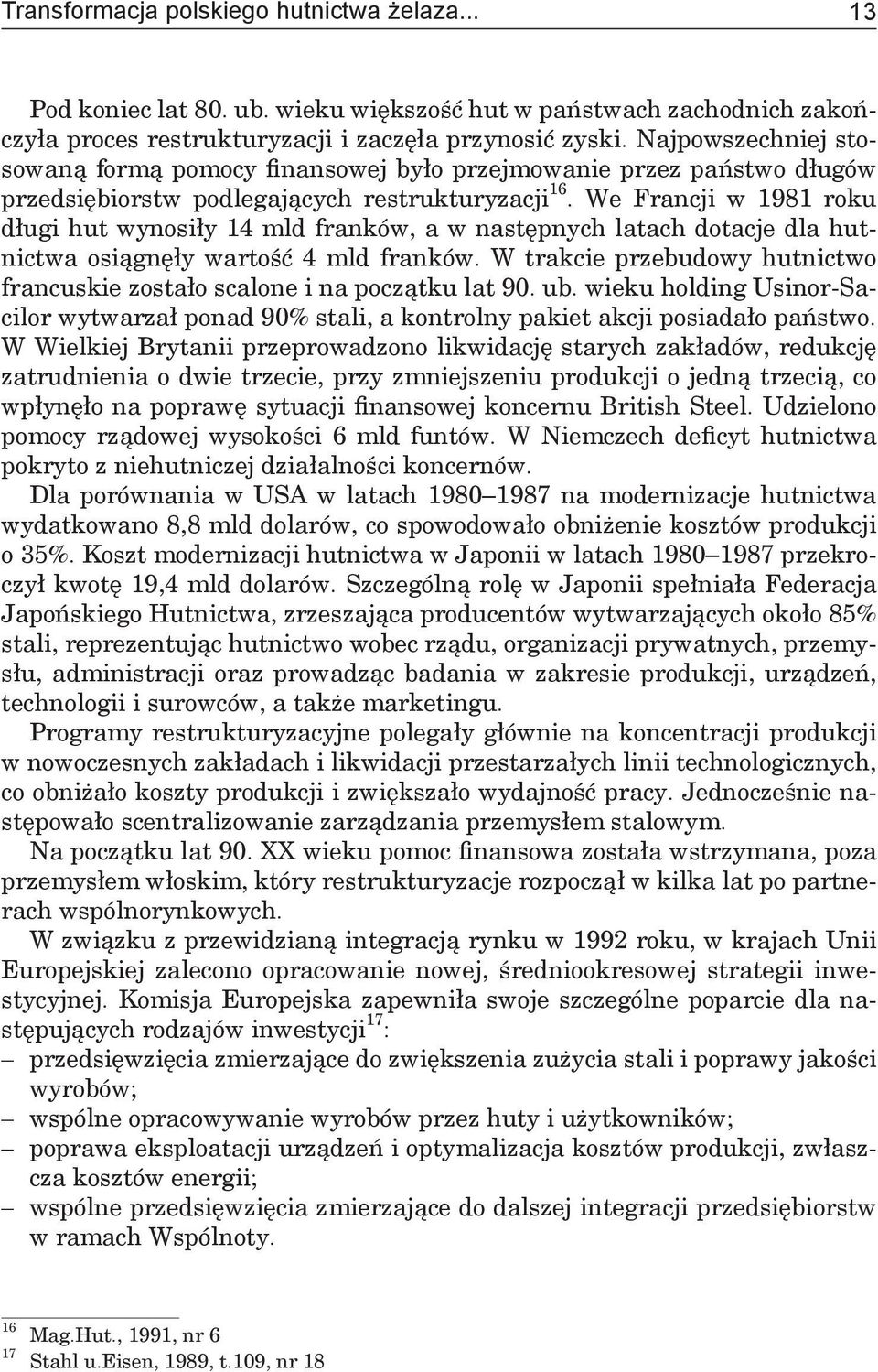We Francji w 1981 roku długi hut wynosiły 14 mld franków, a w następnych latach dotacje dla hutnictwa osiągnęły wartość 4 mld franków.