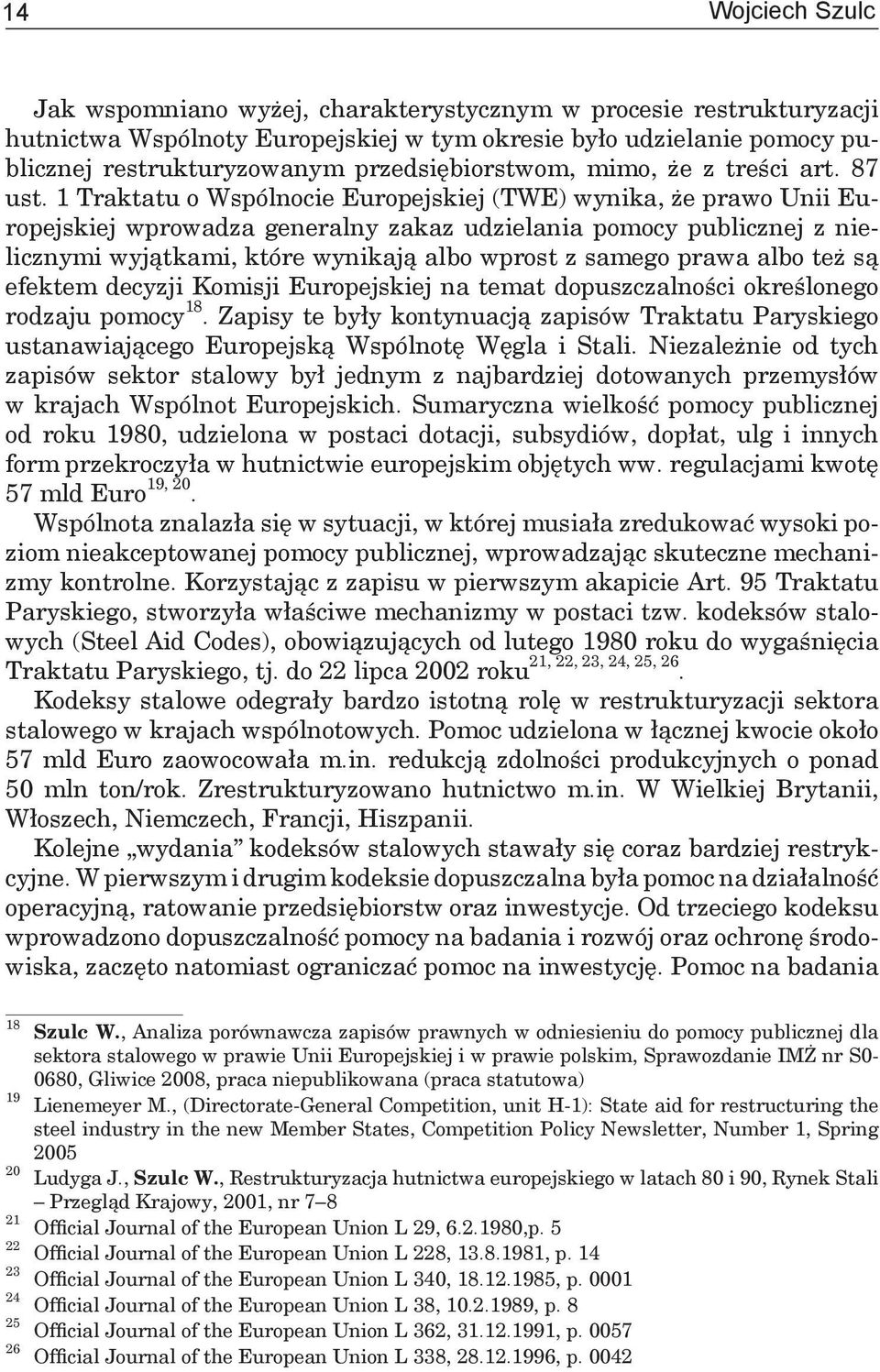 1 Traktatu o Wspólnocie Europejskiej (TWE) wynika, że prawo Unii Europejskiej wprowadza generalny zakaz udzielania pomocy publicznej z nielicznymi wyjątkami, które wynikają albo wprost z samego prawa