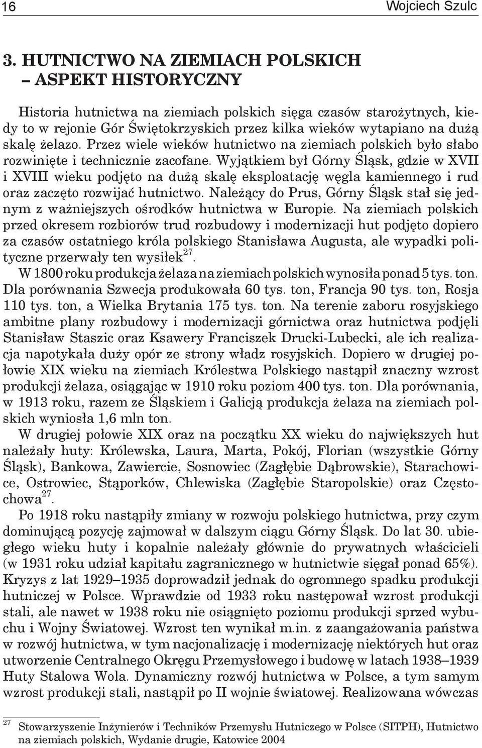 żelazo. Przez wiele wieków hutnictwo na ziemiach polskich było słabo rozwinięte i technicznie zacofane.