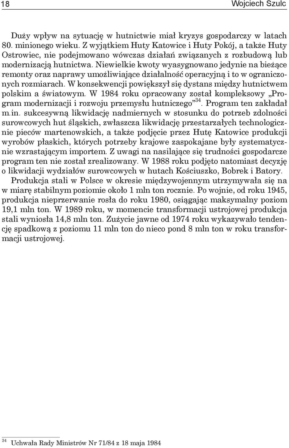 Niewielkie kwoty wyasygnowano jedynie na bieżące remonty oraz naprawy umożliwiające działalność operacyjną i to w ograniczonych rozmiarach.