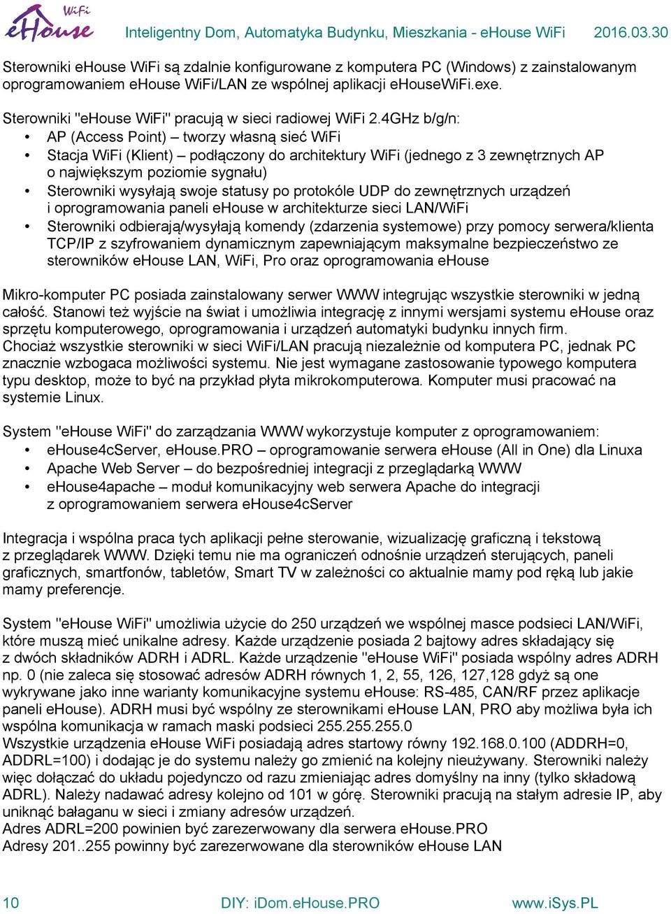 4GHz b/g/n: AP (Access Point) tworzy własną sieć WiFi Stacja WiFi (Klient) podłączony do architektury WiFi (jednego z 3 zewnętrznych AP o największym poziomie sygnału) Sterowniki wysyłają swoje