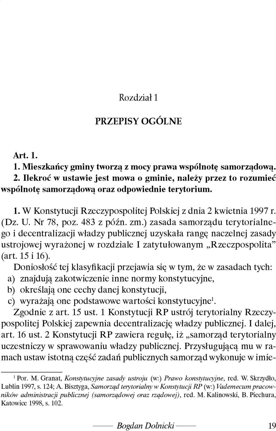 Nr 78, poz. 483 z późn. zm.) zasada samorządu terytorialnego i decentralizacji władzy publicznej uzyskała rangę naczelnej zasady ustrojowej wyrażonej w rozdziale I zatytułowanym Rzeczpospolita (art.