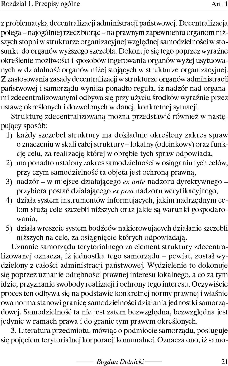 Dokonuje się tego poprzez wyraźne określenie możliwości i sposobów ingerowania organów wyżej usytuowanych w działalność organów niżej stojących w strukturze organizacyjnej.