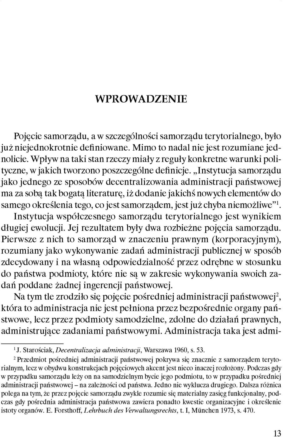 Instytucja samorządu jako jednego ze sposobów decentralizowania administracji państwowej ma za sobą tak bogatą literaturę, iż dodanie jakichś nowych elementów do samego określenia tego, co jest